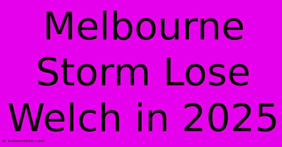 Melbourne Storm Lose Welch In 2025