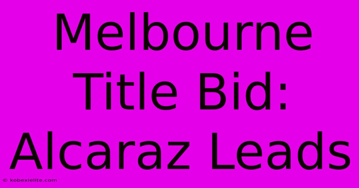 Melbourne Title Bid: Alcaraz Leads