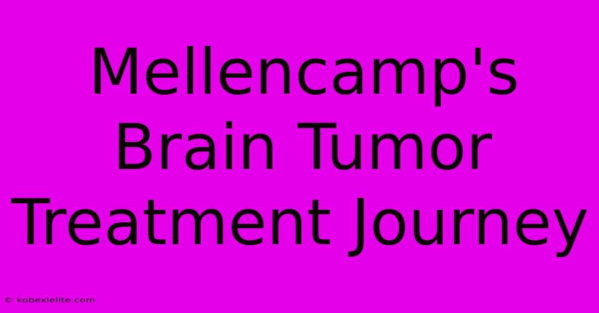 Mellencamp's Brain Tumor Treatment Journey