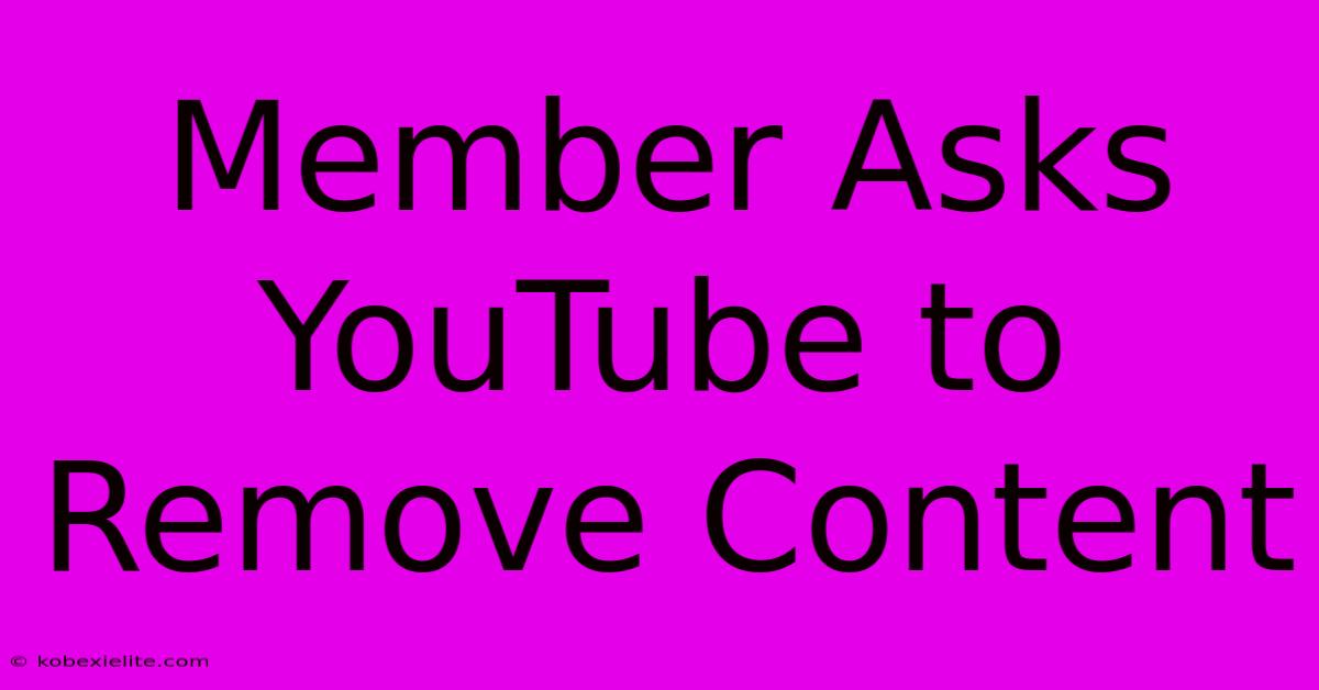 Member Asks YouTube To Remove Content