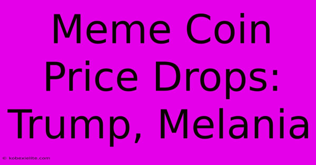 Meme Coin Price Drops: Trump, Melania