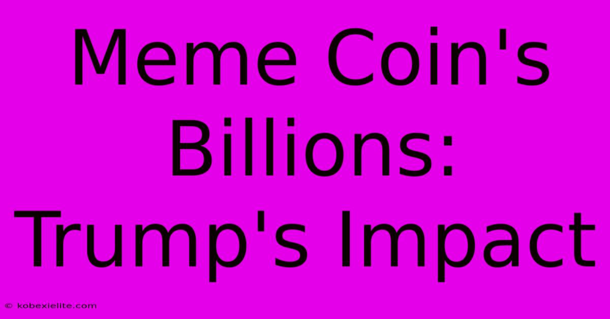 Meme Coin's Billions: Trump's Impact