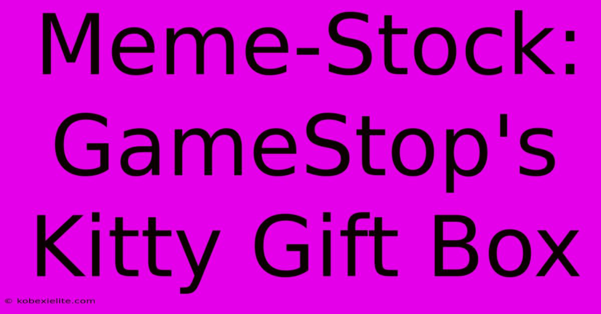 Meme-Stock: GameStop's Kitty Gift Box