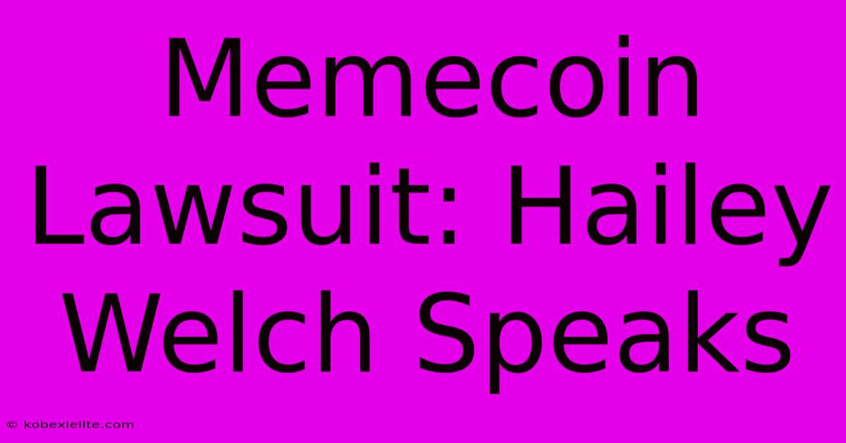 Memecoin Lawsuit: Hailey Welch Speaks