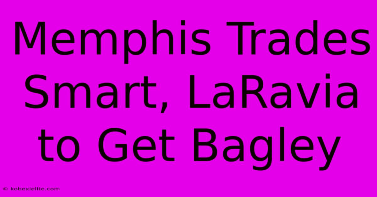 Memphis Trades Smart, LaRavia To Get Bagley