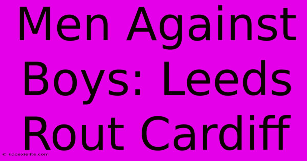 Men Against Boys: Leeds Rout Cardiff