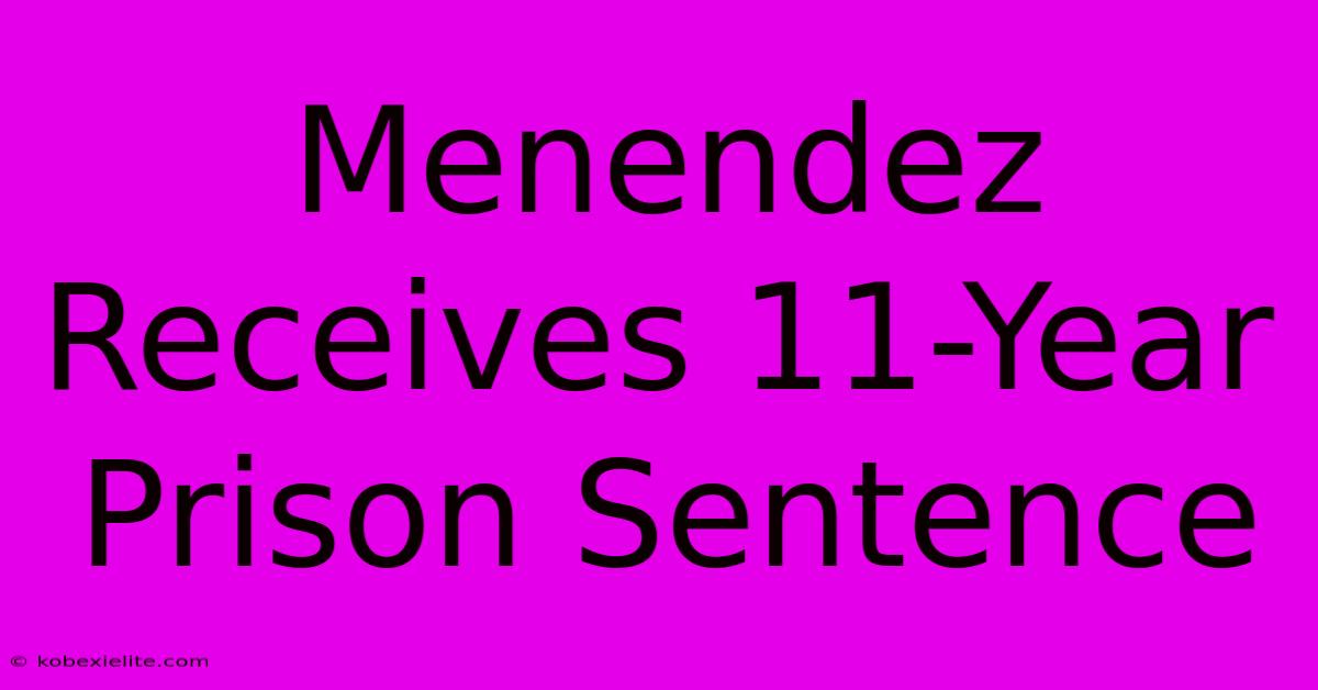 Menendez Receives 11-Year Prison Sentence