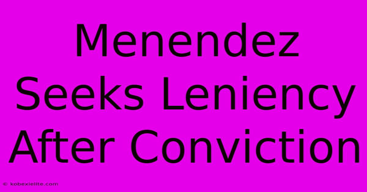 Menendez Seeks Leniency After Conviction