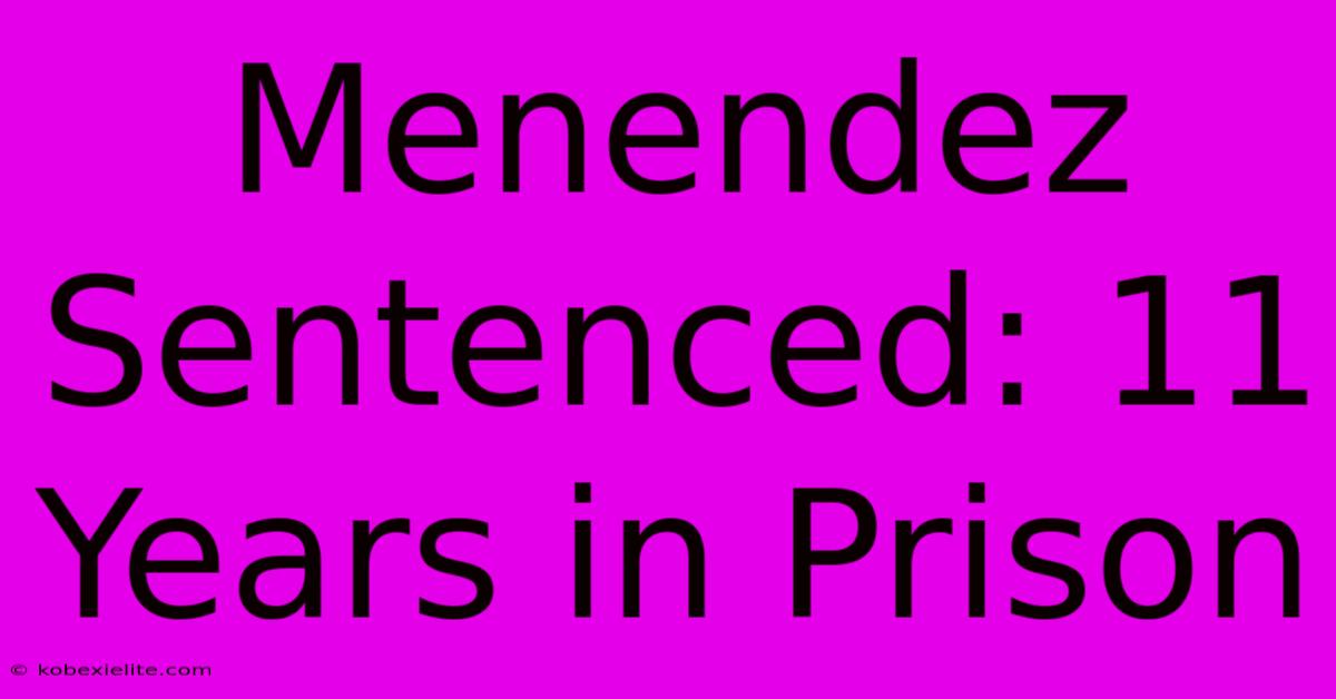 Menendez Sentenced: 11 Years In Prison