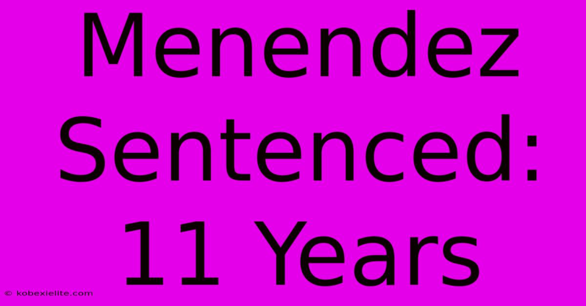 Menendez Sentenced: 11 Years