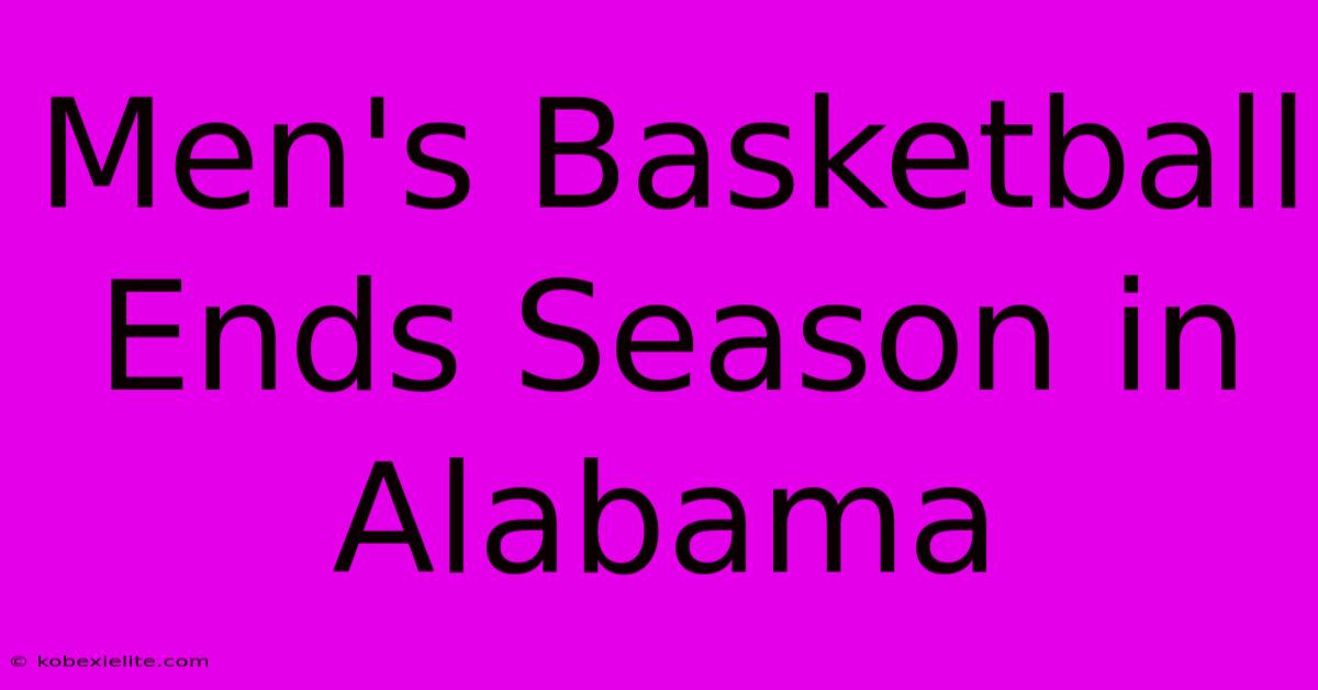 Men's Basketball Ends Season In Alabama Men's Basketball Ends Season In Alabama