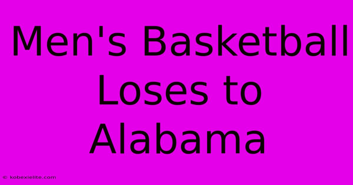 Men's Basketball Loses To Alabama Men's Basketball Loses To Alabama