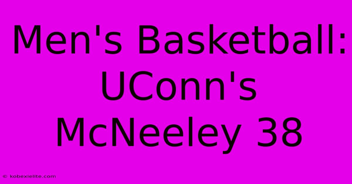 Men's Basketball: UConn's McNeeley 38