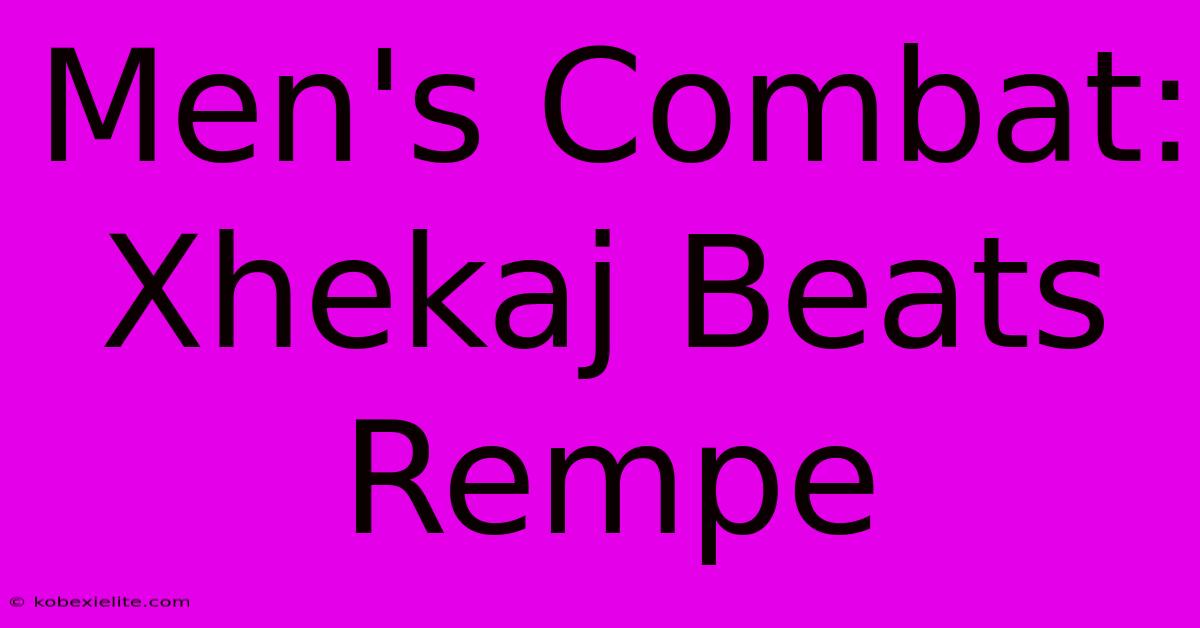 Men's Combat: Xhekaj Beats Rempe