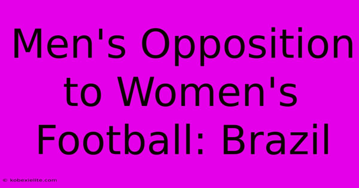 Men's Opposition To Women's Football: Brazil