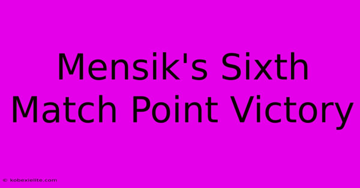 Mensik's Sixth Match Point Victory