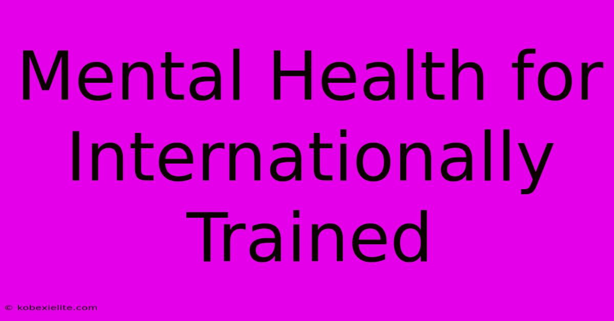 Mental Health For Internationally Trained