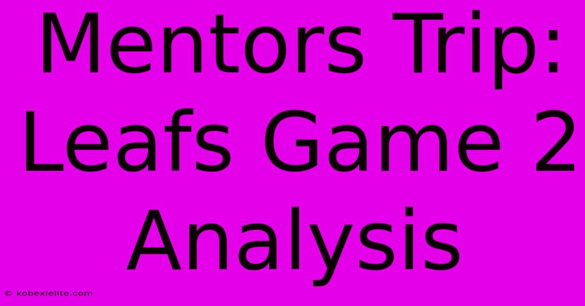 Mentors Trip: Leafs Game 2 Analysis