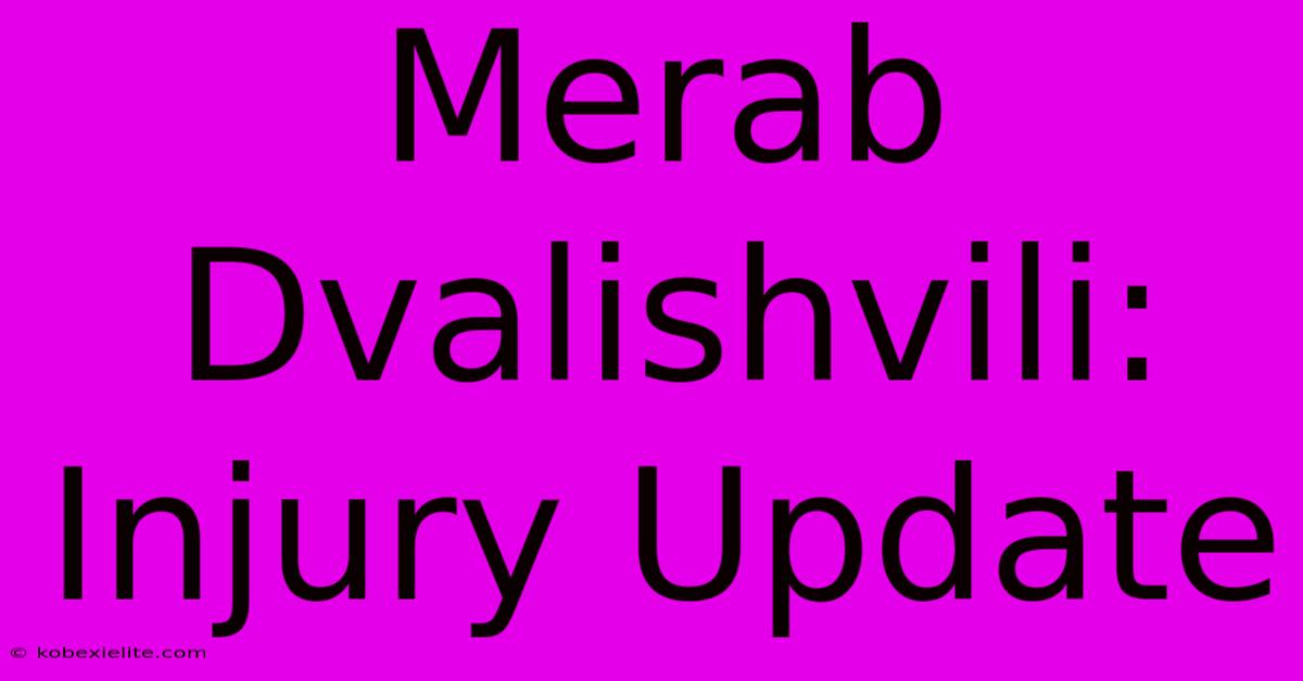 Merab Dvalishvili: Injury Update