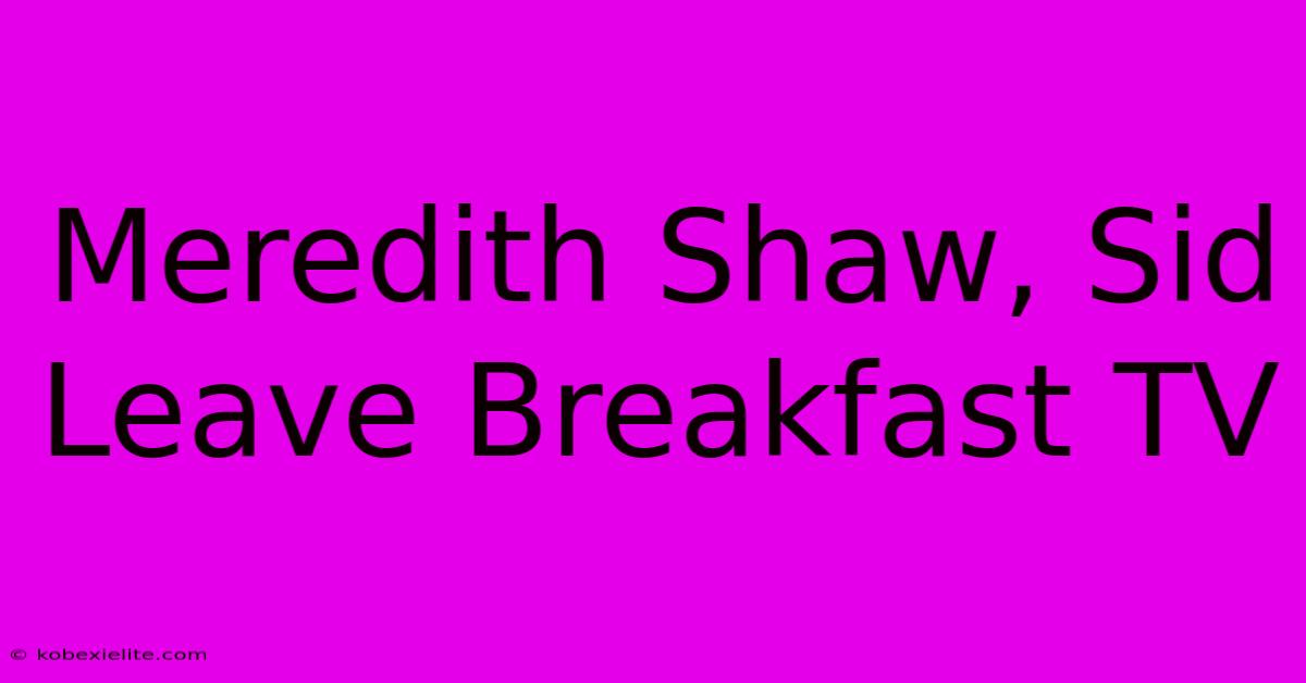 Meredith Shaw, Sid Leave Breakfast TV