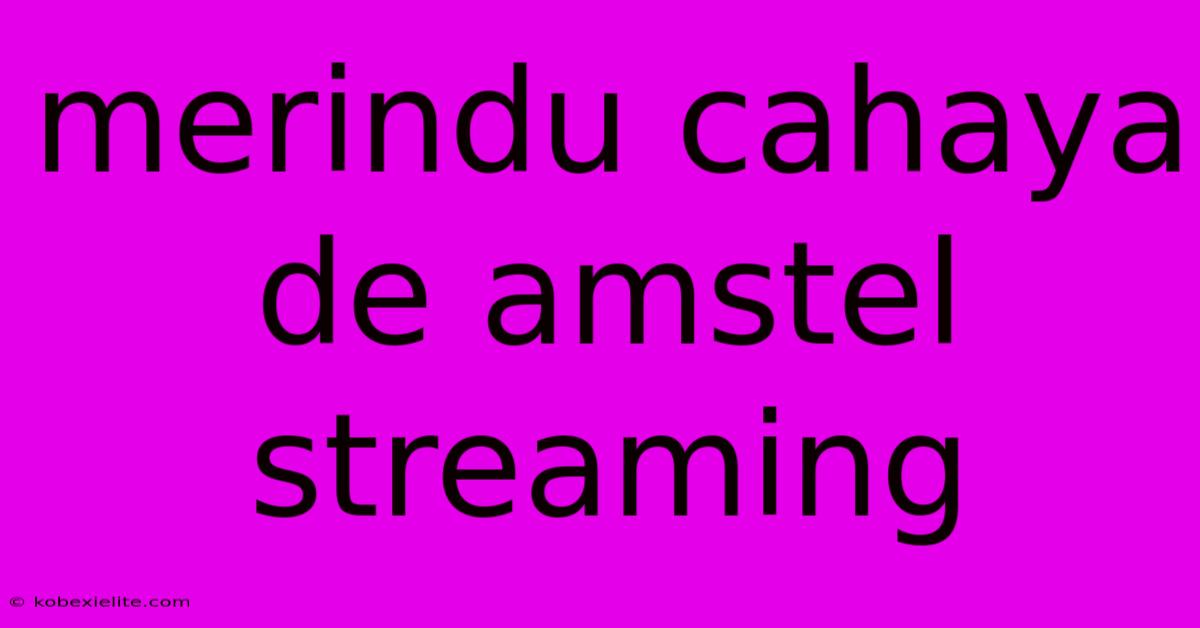 Merindu Cahaya De Amstel Streaming