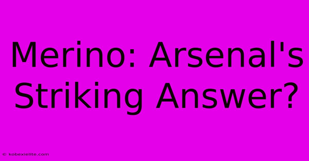 Merino: Arsenal's Striking Answer?