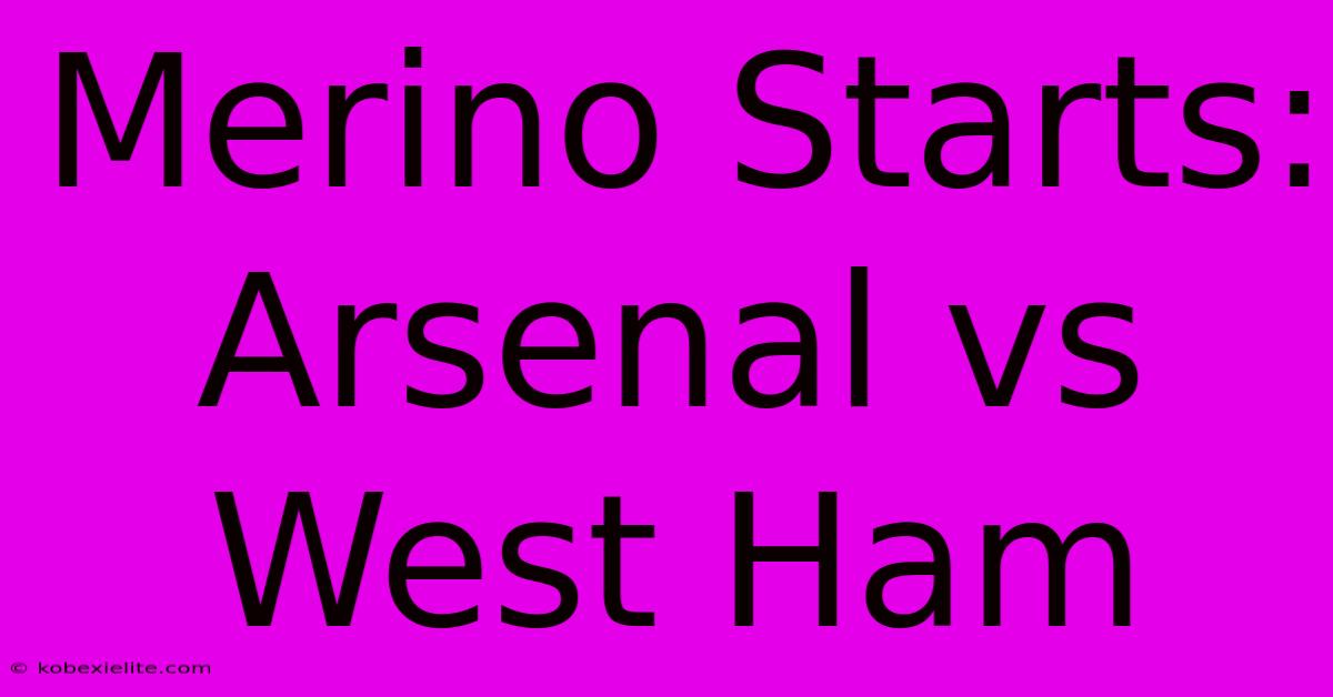 Merino Starts: Arsenal Vs West Ham