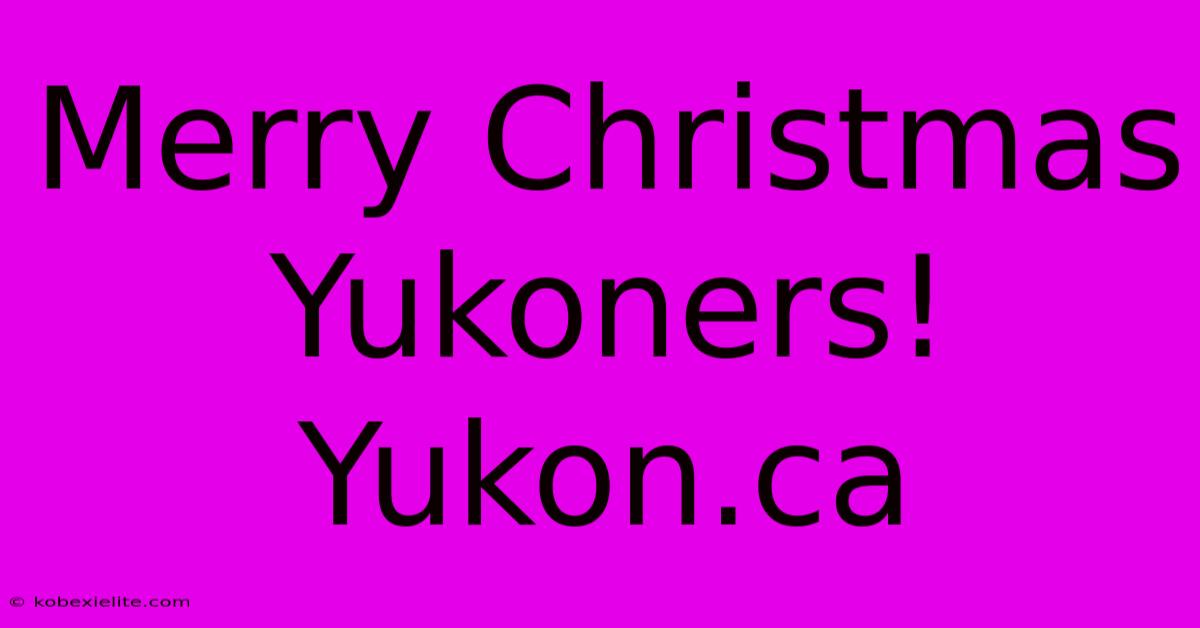 Merry Christmas Yukoners! Yukon.ca