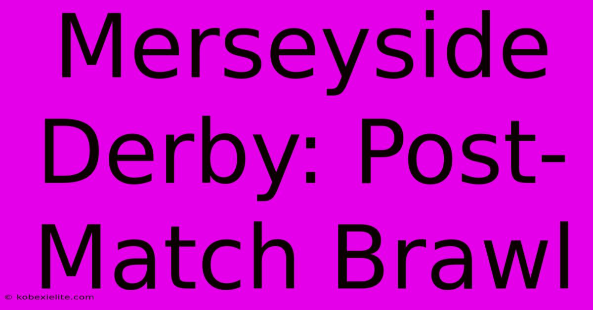 Merseyside Derby: Post-Match Brawl