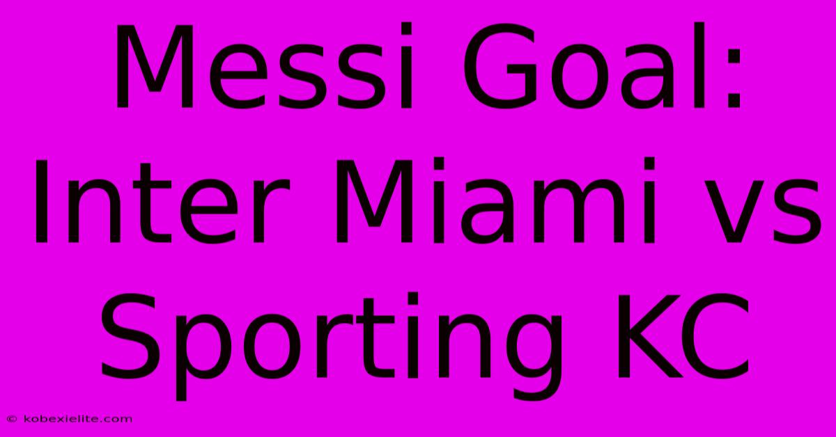 Messi Goal: Inter Miami Vs Sporting KC