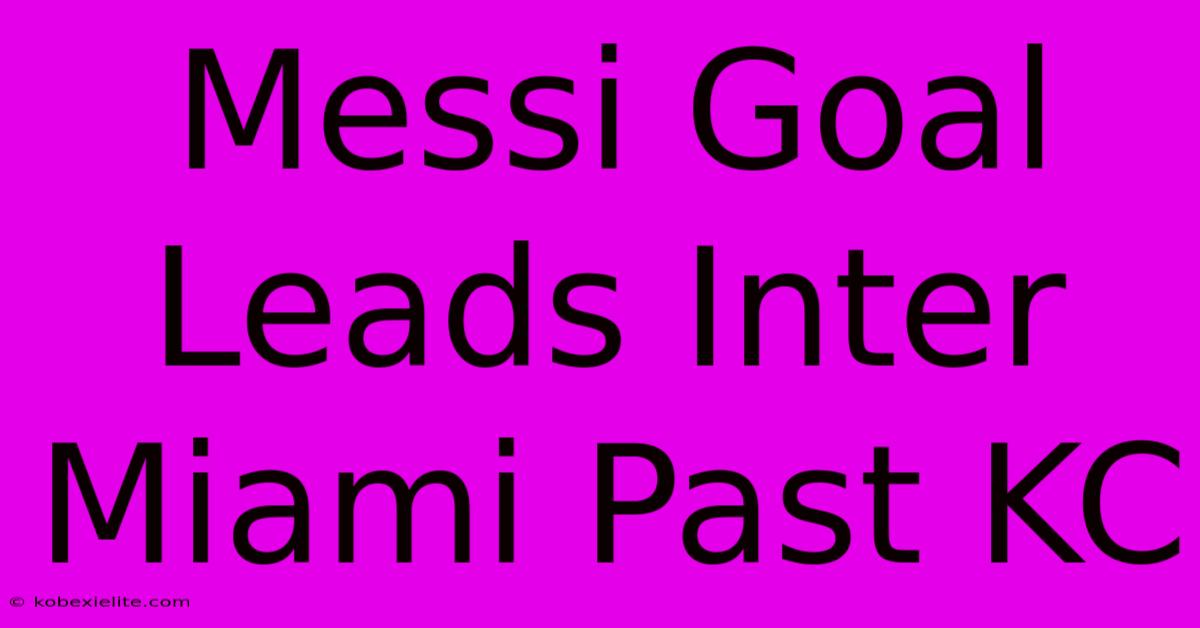 Messi Goal Leads Inter Miami Past KC