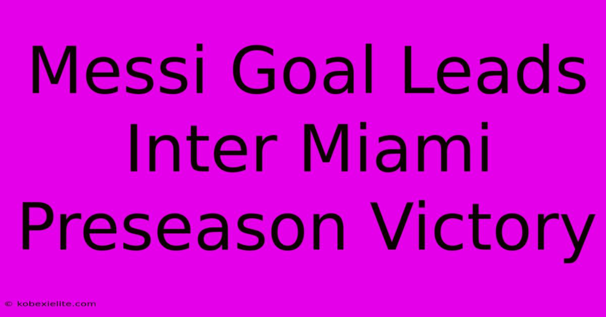 Messi Goal Leads Inter Miami Preseason Victory