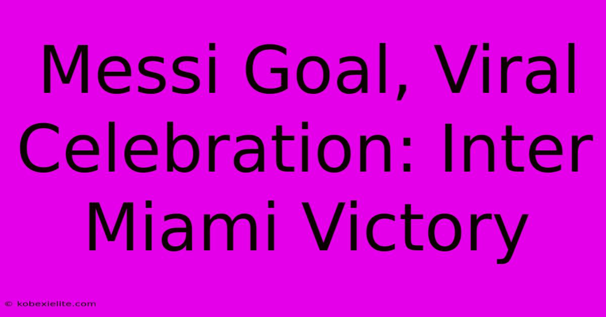 Messi Goal, Viral Celebration: Inter Miami Victory