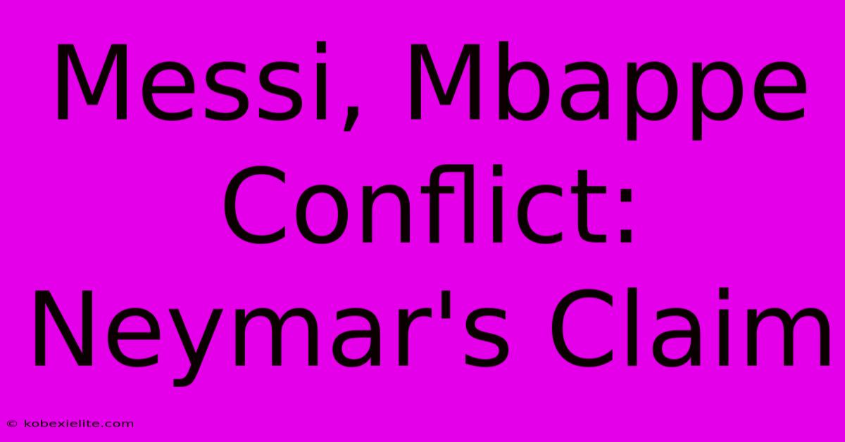 Messi, Mbappe Conflict: Neymar's Claim