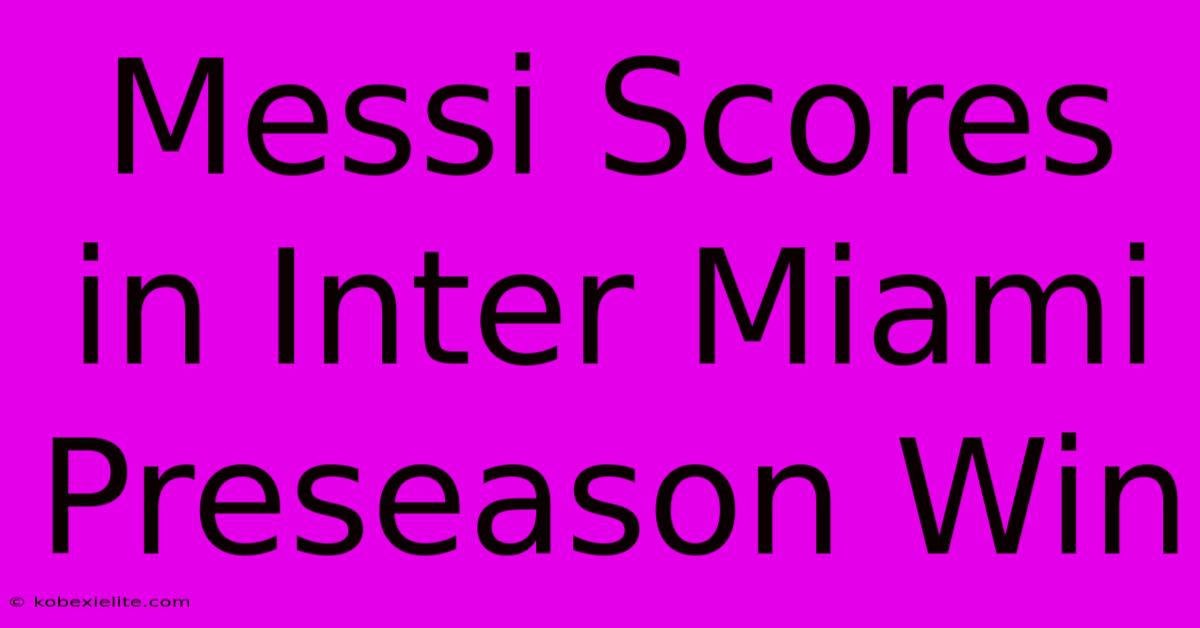 Messi Scores In Inter Miami Preseason Win