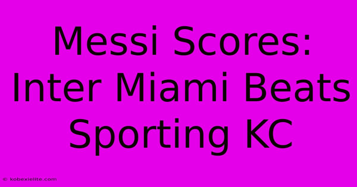 Messi Scores: Inter Miami Beats Sporting KC