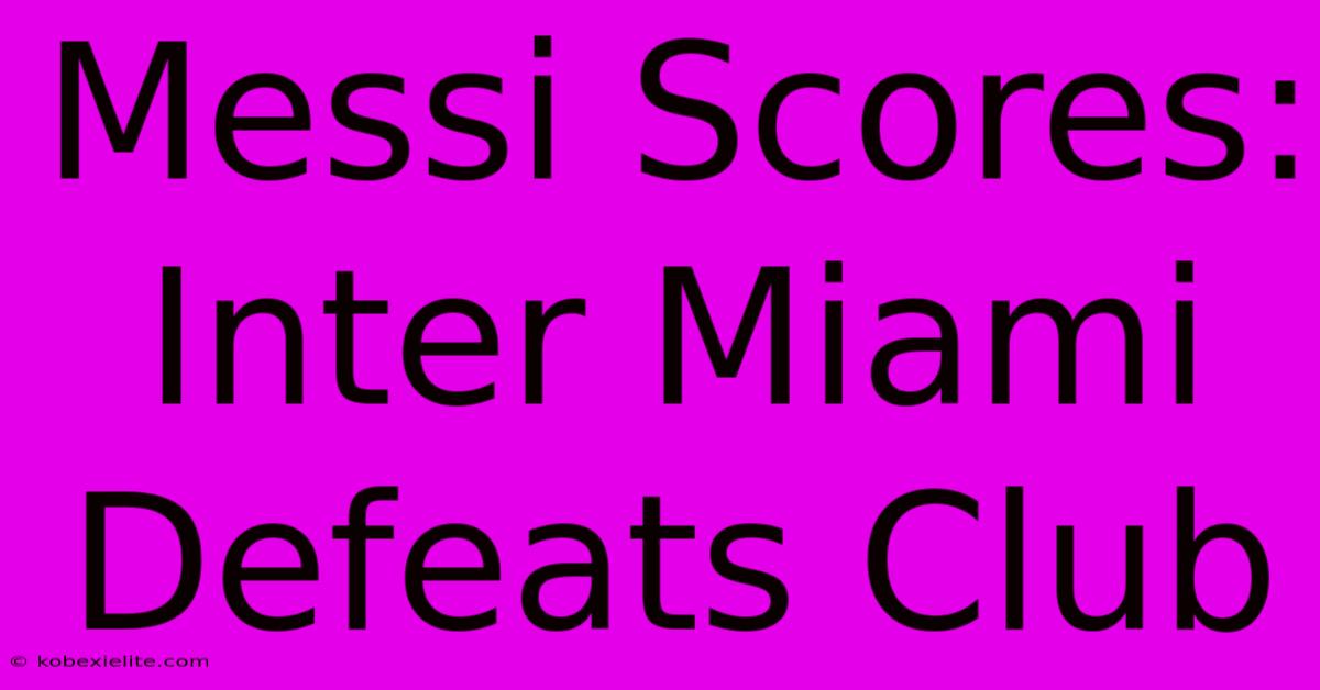 Messi Scores: Inter Miami Defeats Club