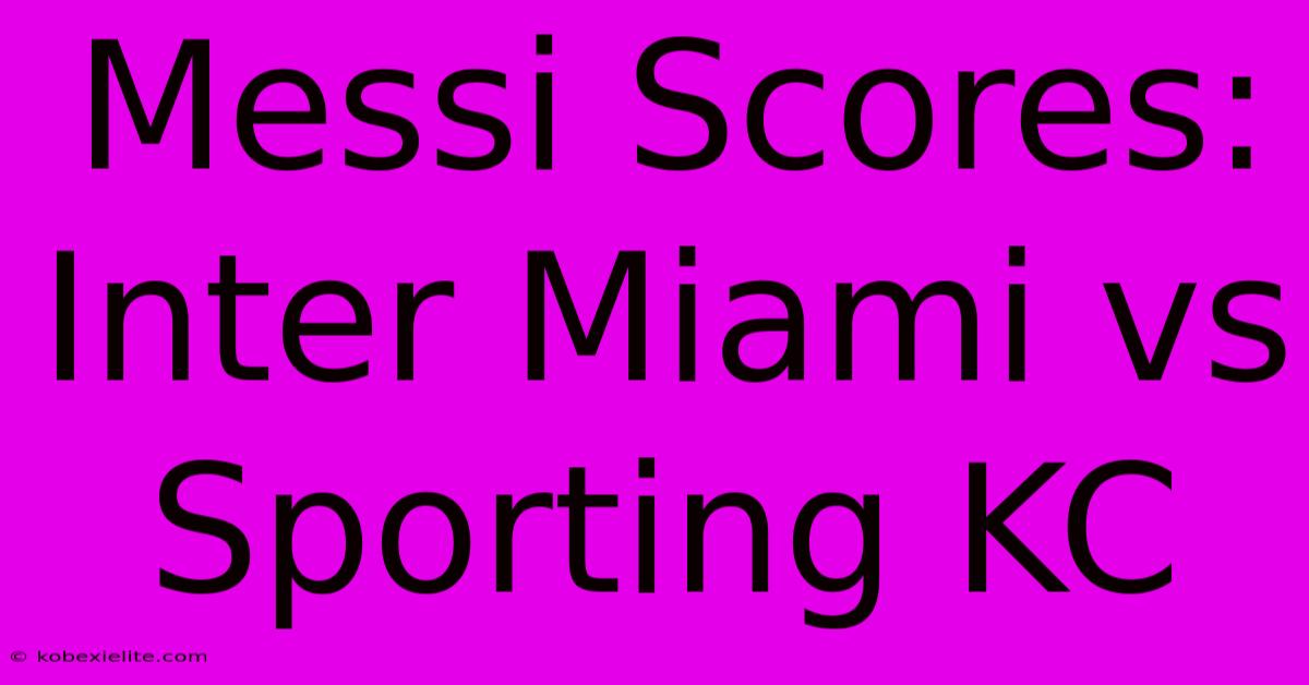 Messi Scores: Inter Miami Vs Sporting KC