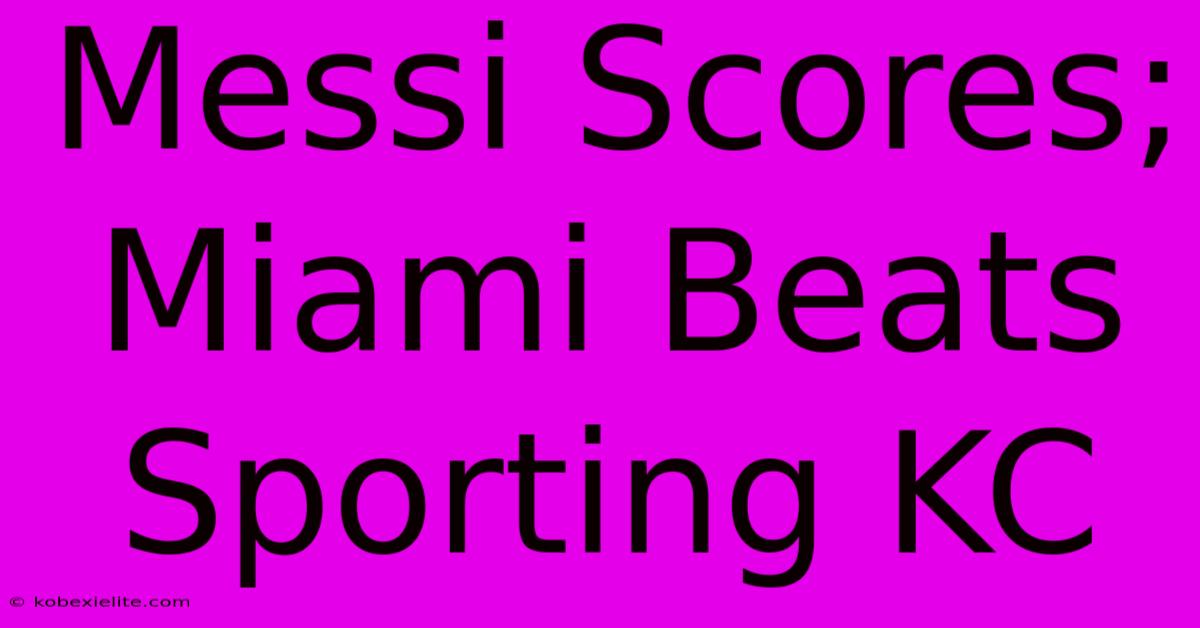 Messi Scores; Miami Beats Sporting KC