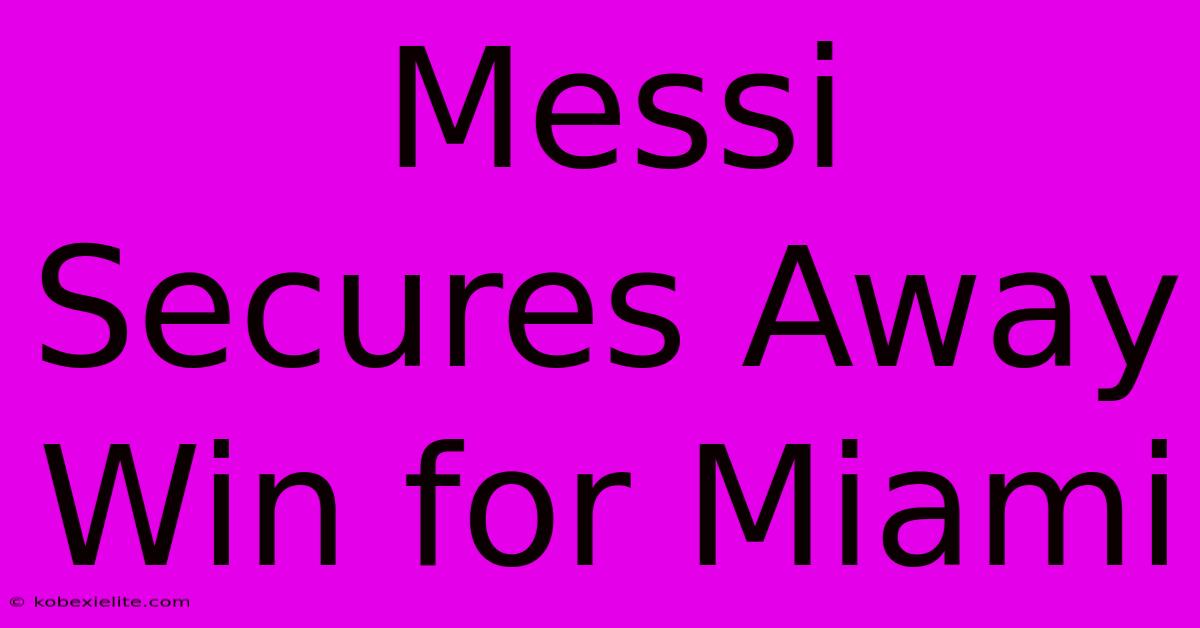 Messi Secures Away Win For Miami