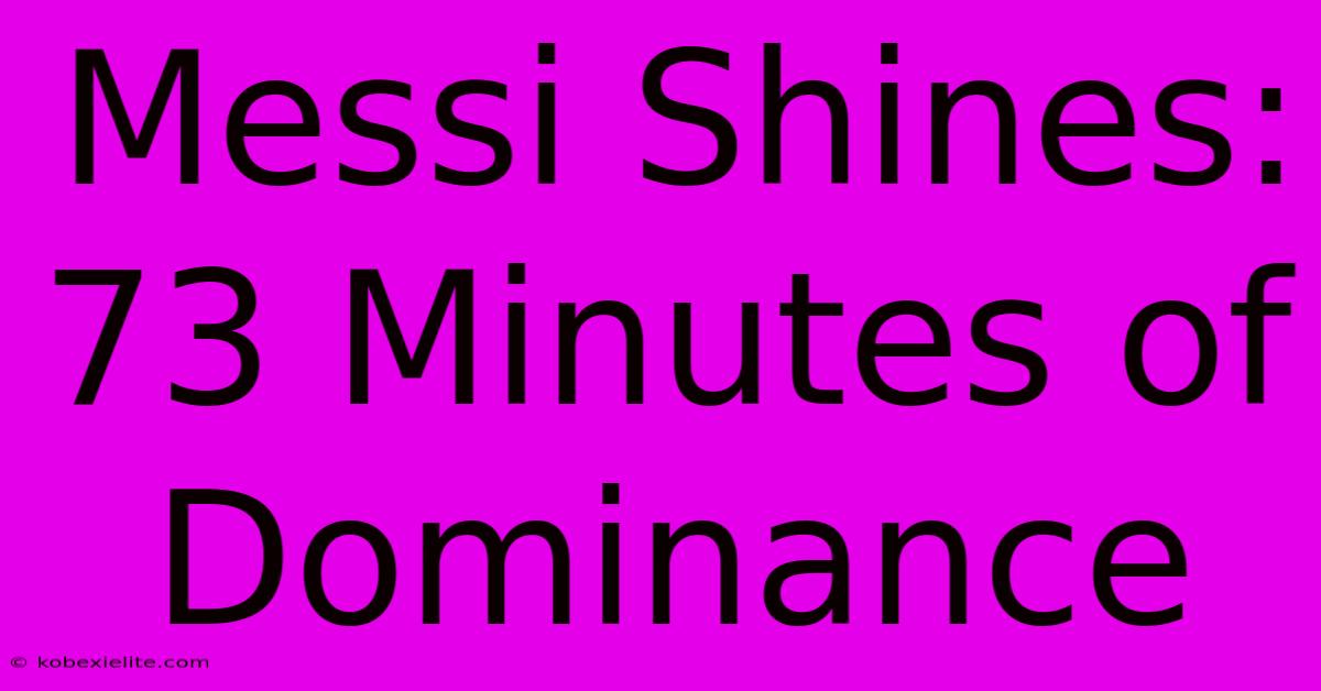 Messi Shines: 73 Minutes Of Dominance