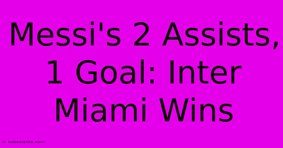 Messi's 2 Assists, 1 Goal: Inter Miami Wins