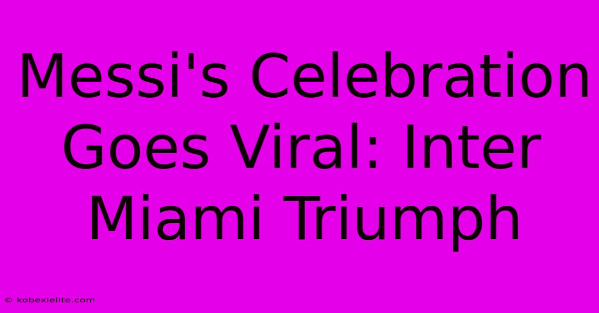 Messi's Celebration Goes Viral: Inter Miami Triumph