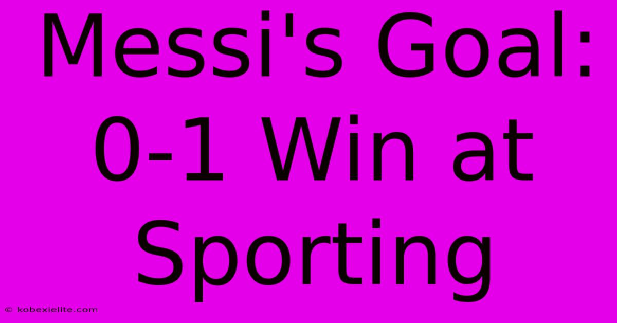 Messi's Goal: 0-1 Win At Sporting