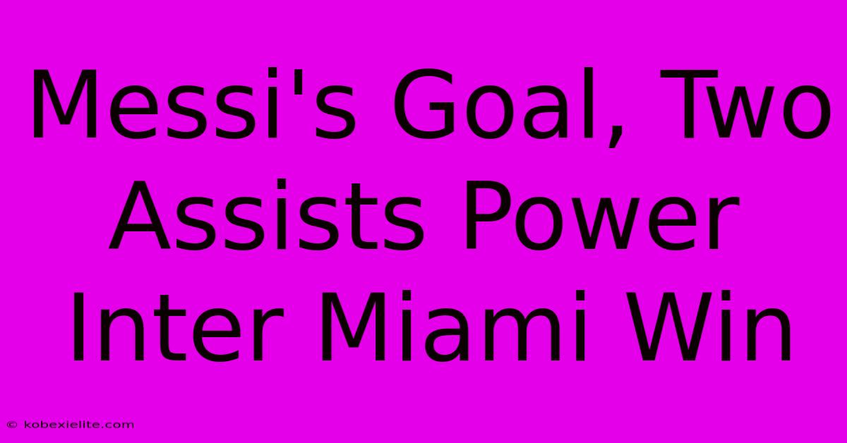 Messi's Goal, Two Assists Power Inter Miami Win