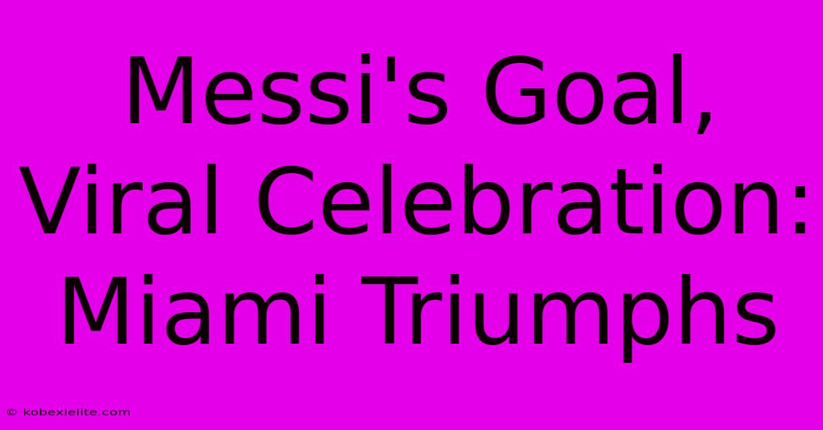 Messi's Goal, Viral Celebration: Miami Triumphs