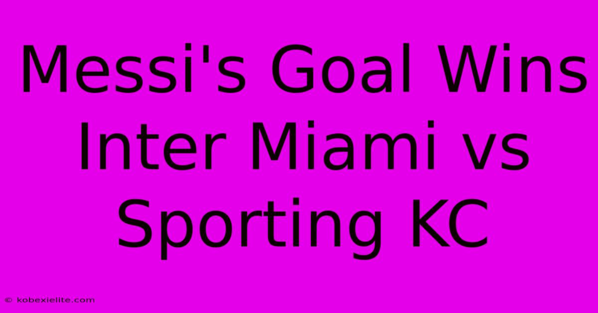 Messi's Goal Wins Inter Miami Vs Sporting KC