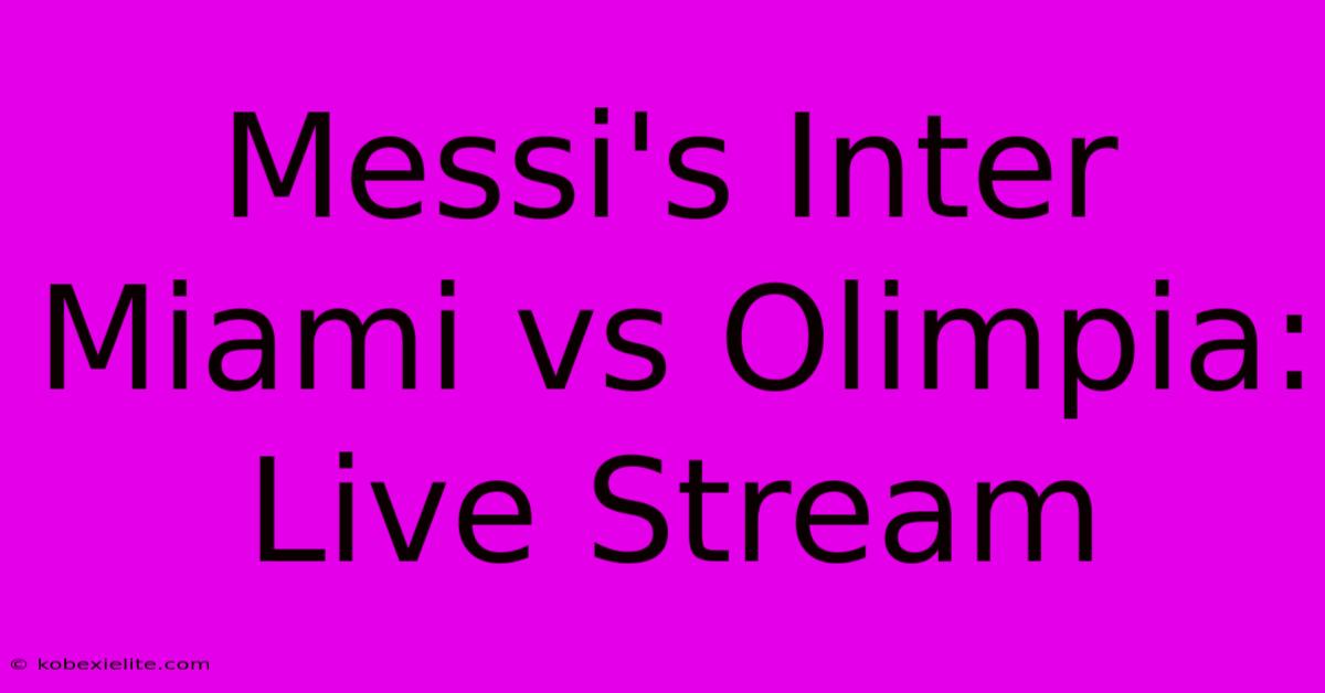 Messi's Inter Miami Vs Olimpia: Live Stream