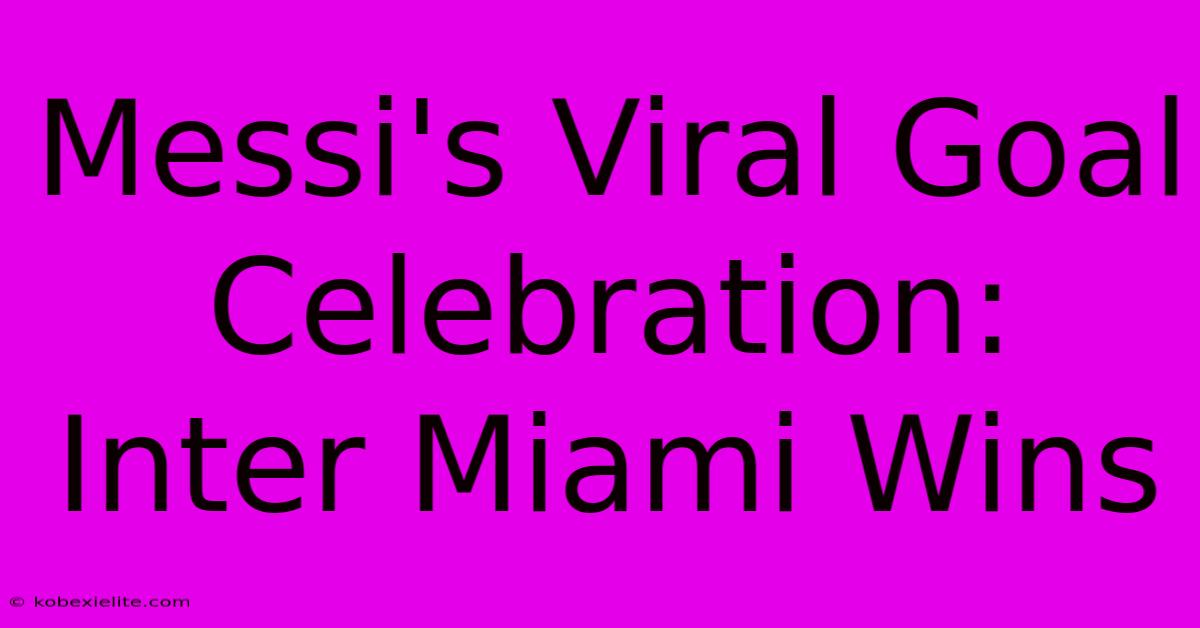 Messi's Viral Goal Celebration: Inter Miami Wins