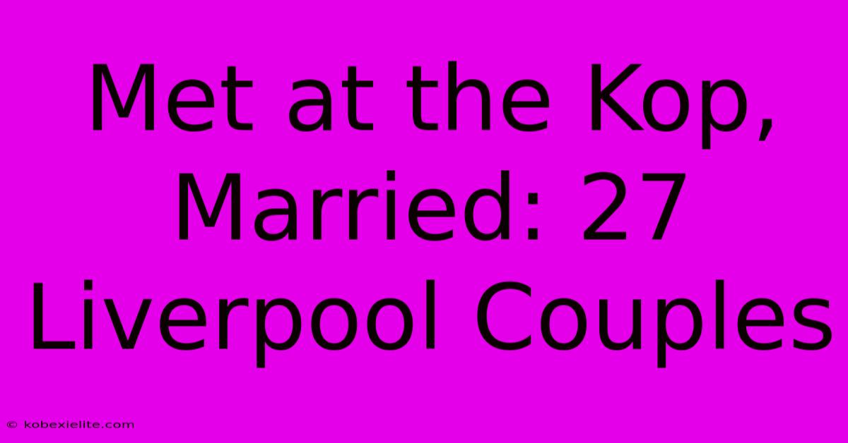 Met At The Kop, Married: 27 Liverpool Couples